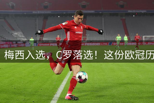 梅西入选，C罗落选！这份欧冠历史最佳阵容，到底在选什么？